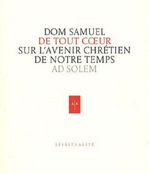 DE TOUT COEUR - REFLEXIONS D'UN MOINE SUR L'AVENIR CHRETIEN DE NOTRE MONDE