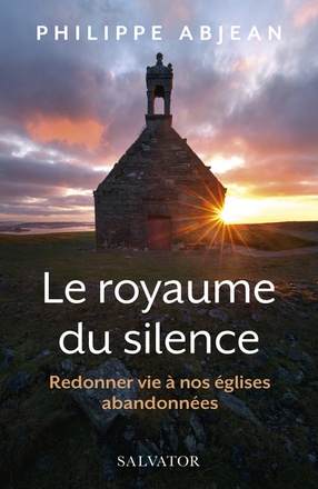LE ROYAUME DU SILENCE - REDONNER VIE A NOS EGLISES ABANDONNEES