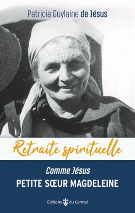RETRAITE SPIRITUELLE - PETITE SOEUR MAGDELEINE " COMME JESUS " - FAIRE DE SA VIE UN AMOUR
