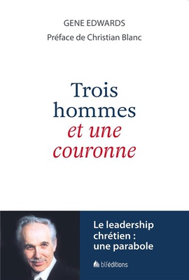 3 HOMMES ET UNE COURONNE - LE LEADERSHIP CHRETIEN : UNE PARABOLE