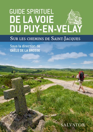 GUIDE SPIRITUEL DE LA VOIE DU PUY-EN-VELAY - SUR LES CHEMINS DE SAINT-JACQUES