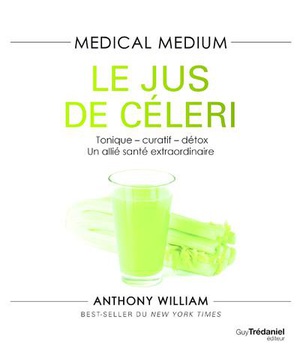 MEDICAL MEDIUM - LE JUS DE CELERI - TONIQUE-CURATIF-DETOX, UN ALLIE SANTE EXTRAORDINAIRE