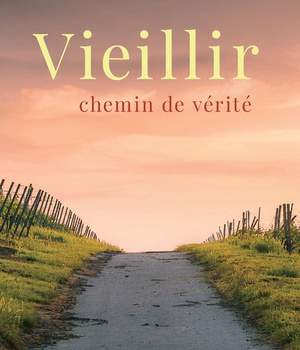 VIEILLIR, CHEMIN DE VERITE