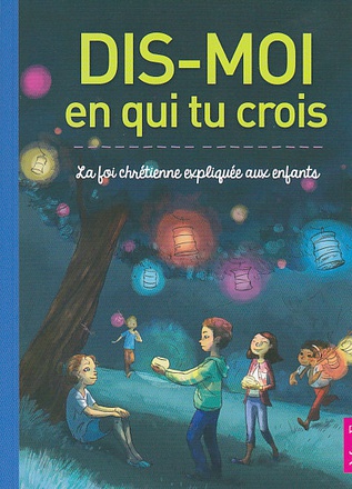 DIS-MOI EN QUI TU CROIS. LA FOI CHRETIENNE EXPLIQUEE AUX ENFANTS