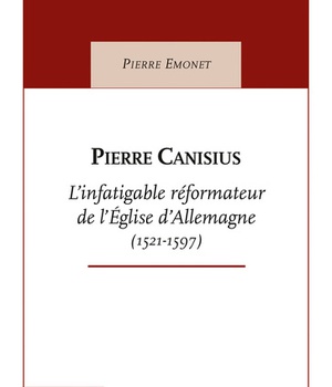 PIERRE CANISIUS - L'INFATIGABLE REFORMATEUR DE L'EGLISE D'ALLEMAGNE (1521-1597)