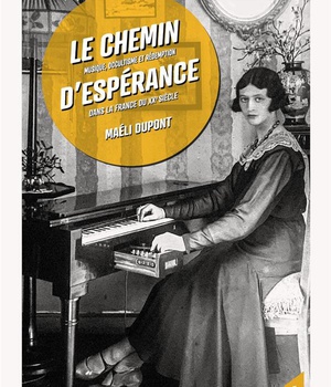 LE CHEMIN D'ESPERANCE - MUSIQUE, OCCULTISME ET REDEMPTION DANS LA FRANCE DU XXE SIECLE
