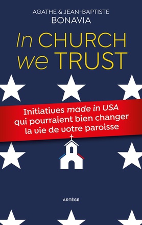 IN CHURCH WE TRUST - INITIATIVES "MADE IN USA" QUI POURRAIENT BIEN CHANGER LA VIE DE VOTRE PAROISSE