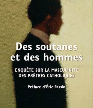DES SOUTANES ET DES HOMMES - ENQUETE SUR LA MASCULINITE DES PRETRES CATHOLIQUES