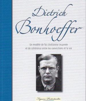 DIETRICH BONHOEFFER, UN MODELE DE FOI CHRETIENNE INCARNEE ET DE COHERENCE ENTRE LES CONVICTIONS ET L