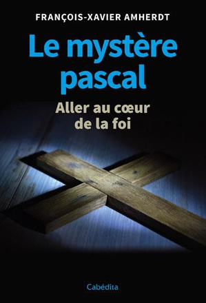 LE MYSTERE PASCAL - ALLER AU COEUR DE LA FOI