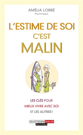 L'ESTIME DE SOI, C'EST MALIN - LES CLES POUR MIEUX VIVRE AVEC SOI ET LES AUTRES !
