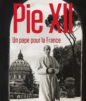 PIE XII - UN PAPE POUR LA FRANCE