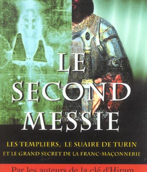 LE SECOND MESSIE - LES TEMPLIERS, LE SUAIRE DE TURIN ET LE GRAND SECRET DE LA FRANC-MACONNERIE