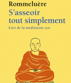 S'ASSEOIR TOUT SIMPLEMENT - L'ART DE LA MEDITATION ZEN