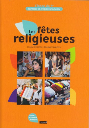 SAGESSES ET RELIGIONS DU MONDE - LES FETES RELIGIEUSES - 5E - NE 2011