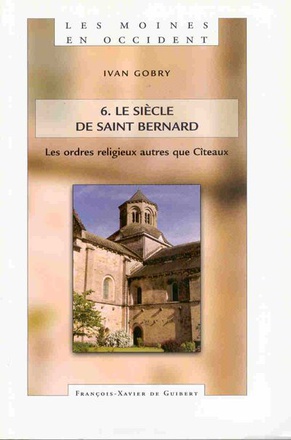LES MOINES EN OCCIDENT, TOME 6 - LE SIECLE DE SAINT BERNARD. LES ORDRES RELIGIEUX AUTRES QUE CITEAUX