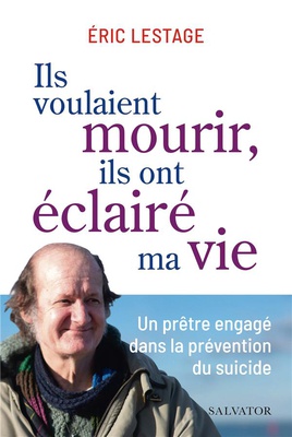 ILS VOULAIENT MOURIR, ILS ONT ECLAIRE MA VIE - UN PRETRE ENGAGE DANS LA PREVENTION DU SUICIDE