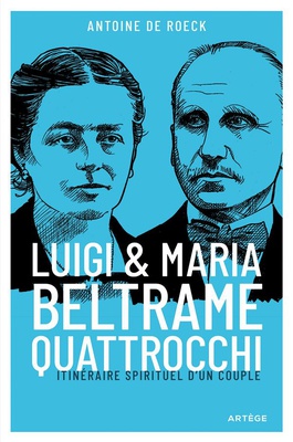 LUIGI ET MARIA BELTRAME QUATTROCCHI - ITINERAIRE SPIRITUEL D'UN COUPLE