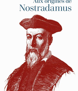 AUX ORIGINES DE NOSTRADAMUS