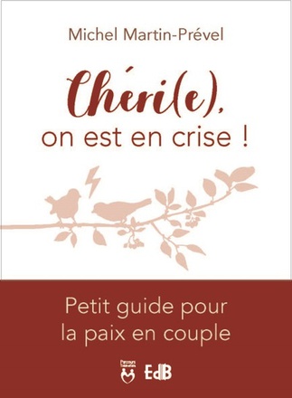 CHERI(E), ON EST EN CRISE ! - PETIT GUIDE POUR LA PAIX EN COUPLE