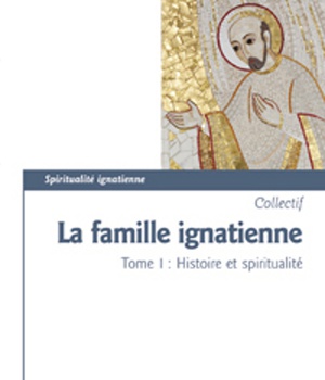 LA FAMILLE IGNATIENNE - TOME 1 HISTOIRE ET SPIRITUALITE