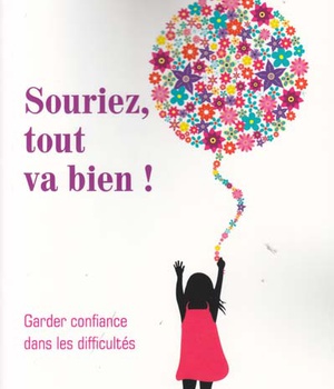 SOURIEZ, TOUT VA BIEN ! - GARDER CONFIANCE DANS LES DIFFICULTES