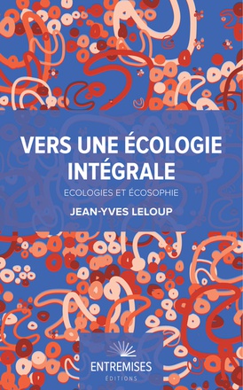 VERS UNE ECOLOGIE INTEGRALE - ECOLOGIES ET ECOSOPHIE
