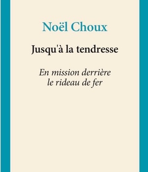 JUSQU'A LA TENDRESSE - EN MISSION DERRIERE LE RIDEAU DE FER