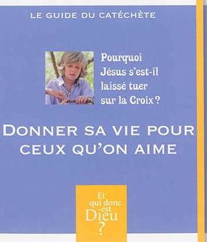 ET QUI DONC EST DIEU - MODULE 7 - ANIMATEUR - DONNER SA VIE POUR CEUX QU ON AIME