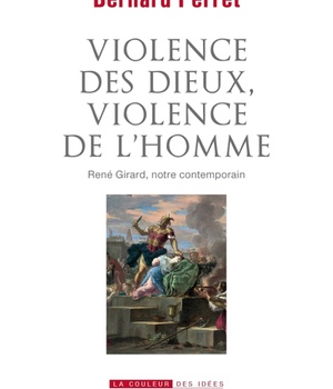 VIOLENCE DES DIEUX, VIOLENCE DE L'HOMME - RENE GIRARD, NOTRE CONTEMPORAIN
