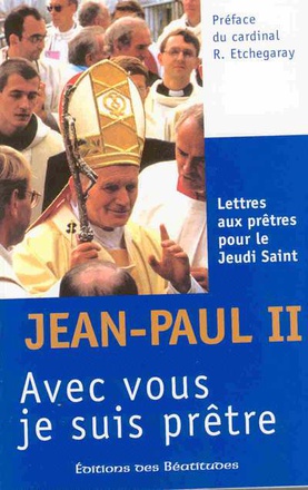 AVEC VOUS JE SUIS PRETRE - LETTRES AUX PRETRES POUR LE JEUDI SAINT DE 1979 A 2005 - PREFACE DU CARDI