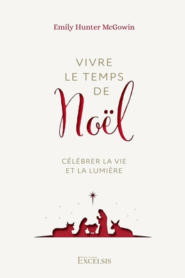 VIVRE LE TEMPS DE NOEL - CELEBRER LA VIE ET LA LUMIERE
