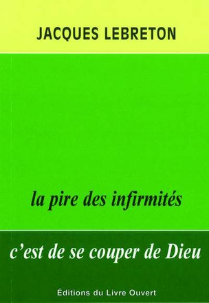 LA PIRE DES INFIRMITES C'EST DE SE COUPER DE DIEU. 2E EDITION
