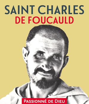 SAINT CHARLES DE FOUCAULD - PASSIONNE DE DIEU