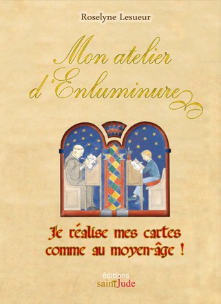 MON ATELIER D'ENLUMINURE (NOUVELLE EDITION) - JE REALISE MES CARTES COMME AU MOYEN-AGE
