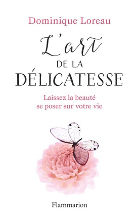 L'ART DE LA DELICATESSE - LAISSEZ LA BEAUTE SE POSER SUR VOTRE VIE - ILLUSTRATIONS, COULEUR