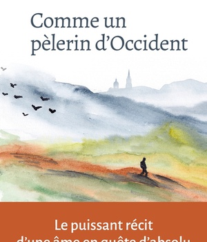 COMME UN PELERIN D'OCCIDENT - LE PUISSANT RECIT D'UNE AME EN QUETE D'ABSOLU