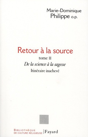 RETOUR A LA SOURCE, TOME II - DE LA SCIENCE A LA SAGESSE. ITINERAIRE INACHEVE