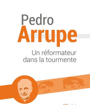 PEDRO ARRUPE - UN REFORMATEUR DANS LA TOURMENTE