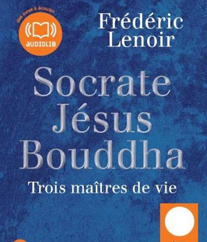 SOCRATE, JESUS, BOUDDHA : TROIS MAITRES DE VIE - LIVRE AUDIO 1CD MP3