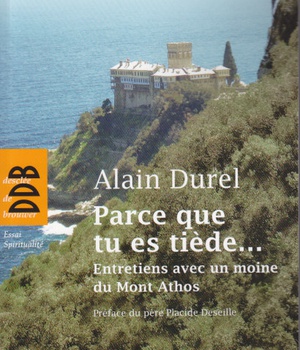 PARCE QUE TU ES TIEDE... - ENTRETIENS AVEC UN MOINE DU MONT ATHOS