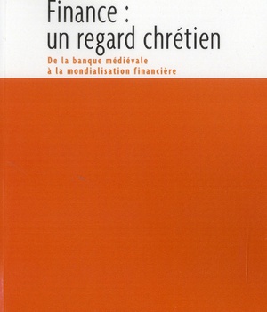 FINANCE, UN REGARD CHRETIEN : DE LA BANQUE MEDIEVALE A LA MONDIALISATION FINANCIERE