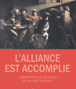 L'ALLIANCE EST ACCOMPLIE - COMMENTAIRE DE LEVANGILE SELON SAINT MATTHIEU