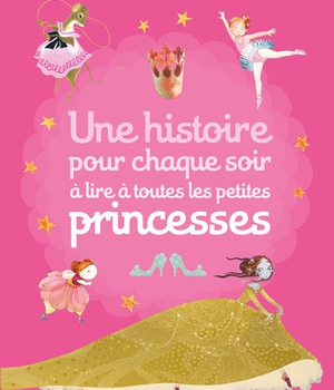 UNE HISTOIRE POUR CHAQUE SOIR A LIRE A TOUTES LES PETITES PRINCESSES