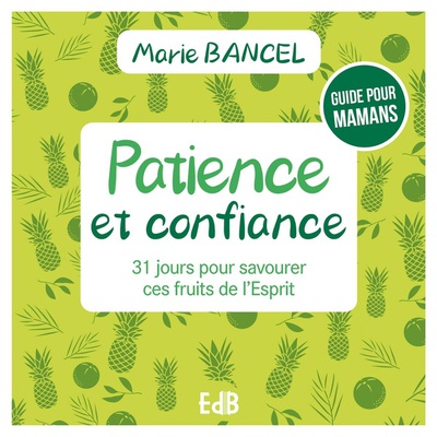 PATIENCE ET CONFIANCE - 31 JOURS POUR SAVOURER CES FRUITS DE L'ESPRIT