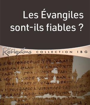 LES EVANGILES SONT-ILS FIABLES? - QUELLES SONT LES PREUVES DE LA FIABILITE DES EVANGILES?