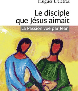 LE DISCIPLE QUE JESUS AIMAIT - LA PASSION VUE PAR JEAN