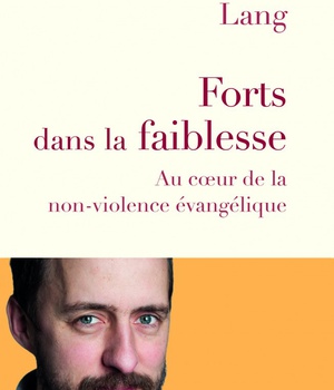 FORTS DANS LA FAIBLESSE - AU COEUR DE LA NON-VIOLENCE EVANGELIQUE