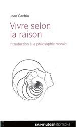VIVRE SELON LA RAISON - INTRODUCTION A LA PHILOSOPHIE MORALE