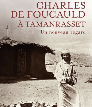 CHARLES DE FOUCAULD A TAMANRASSET - UN NOUVEAU REGARD